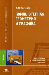 Компьютерная геометрия и графика. Учебник для студентов высших учебных заведений. Гриф УМО МО РФ, Дегтярев Владимир Михайлович, 2010