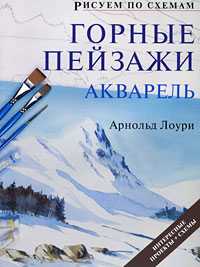 Рисуем по схемам. Горные пейзажи. Акварель, Лоури А., 2010