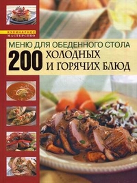 Меню для обеденного стола. 200 холодных и горячих блюд. Книга о вкусной и здоровой пище, Буланова М.А., 2010