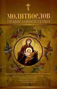 Молитвослов православной семьи: Молитвы о благополучном устроении житейских дел. Молитвы о семейном благополучии. Молитвы о болезнях. Молитвы об усопших. Молитвы о детях, , 2010