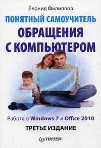 Понятный самоучитель обращения с компьютером. Работа в Windows 7 и Office 2010, Филиппов Леонид Иосифович, 2011