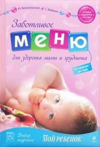 Заботливое меню для здоровья мамы и грудничка. От зачатия до года, Белопольский Ю., 2011