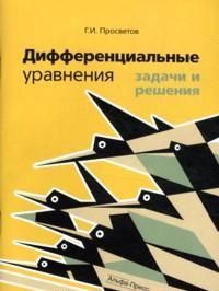 Дифференциальные уравнения: задачи и решения. Учебно-практическое пособие, Просветов Г.И., 2011
