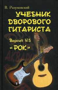 Учебник дворового гитариста. Версия №3: "Рок". + биографические рассказы о ведущих рок-группах и исполнителях, Разумовский В., 2011