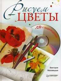 Рисуем цветы (+ CD-ROM), Мазовецкая Виктория Владимировна, 2011