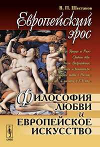 Европейский эрос: философия любви и европейское искусство, Шестаков В.П., 2011