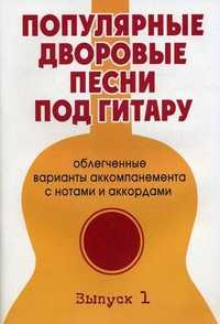 Популярные дворовые песни под гитару: облегченные варианты аккомпанемента с нотами и аккордами. Учебно-методическое пособие. Выпуск 1, Павленко Б., 2011