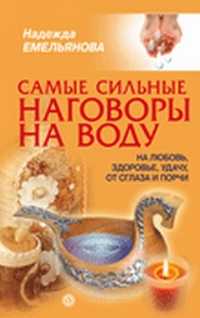 Самые сильные наговоры на воду. На любовь, здоровье, удачу, от сглаза и порчи, Емельянова Надежда, 2011