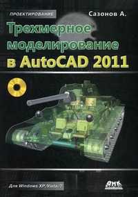 Трехмерное моделирование в AutoCAD 2011 (+ CD-ROM), Сазонов Александр Александрович, 2011