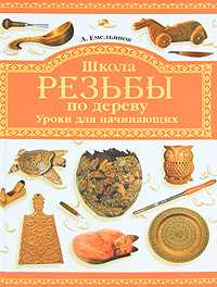 Школа резьбы по дереву. Уроки для начинающих, Емельянов А., 2011