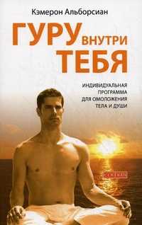 Гуру внутри тебя. Индивидуальная программа для омоложения души и тела, Альборсиан Кэмерон, 2011