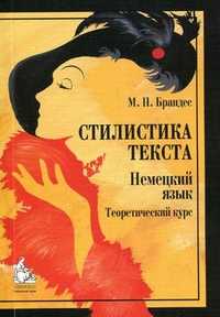 Стилистика текста. Немецкий язык (теоретический курс). Учебник для вузов. Гриф УМО МО РФ, Брандес Маргарита, 2011