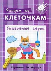 Рисуем по клеточкам. Сказочные герои. Творческое рисование по образцу, по контуру, по опорным элементам, , 2011