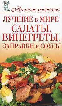 Лучшие в мире салаты, винегреты, заправки и соусы, , 2010