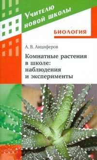 Комнатные растения в школе. Наблюдения и эксперименты, Анциферов А.В., 2010