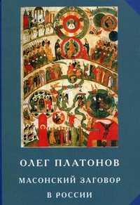 Масонский заговор в России. Труды по истории масонства. Из архивов масонских лож, полиции и КГБ, Платонов Олег Анатольевич, 2011