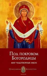 Под покровом Богородицы: мир чудотворных икон, Печерская Анна Ивановна, 2011