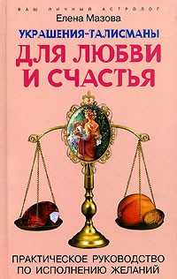 Украшения-талисманы для любви и счастья. Практическое руководство по исполнению желаний, Мазова Елена, 2008