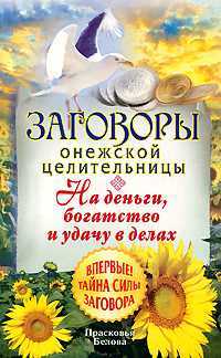 Заговоры онежской целительницы. На деньги, богатство и удачу в делах, Белова Прасковья, 2011