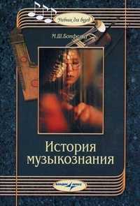 История музыкознания. Пособие по курсу "Основы теоретического музыкознания". Учебное пособие для студентов вузов, обучающихся по специальностям "Музыкальное образование". Гриф УМО МО РФ, Бонфельд Морис Шлемович, 2011