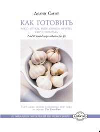 Как готовить мясо, птицу, рыбу, овощи, фрукты, сыр и шоколад, Смит Д., 2011