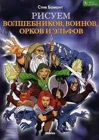 Рисуем волшебников, воинов, орков и эльфов, Бомонт Стив, 2009