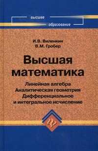 Высшая математика: Линейная алгебра. Аналитическая геометрия. Дифференциальное и интегральное исчисление, Виленкин Игорь Владимирович, 2011