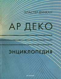 Ар деко. Энциклопедия. Полный справочник декоративно-прикладного искусства 1920-1930 годов, Дункан Эластер, 2010
