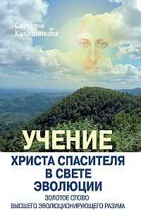 Учение Христа Спасителя в Свете Эволюции. Книга 3. Золотое Слово Высшего Эволюционирующего Разума, Калашникова С., 2011