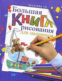 Большая книга рисования для мальчиков, Шалаева Г.П., 2011