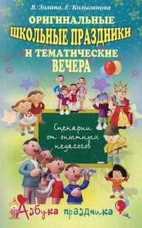 Оригинальные школьные праздники и тематические вечера. Сценарии от опытных педагогов, Золина В.А., 2011