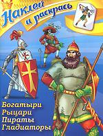 Богатыри. Рыцари. Пираты. Гладиаторы. Наклей и раскрась, , 2010