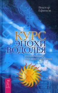 Курс эпохи Водолея. Апокалипсис или возрождение, Ефимов Виктор, 2011