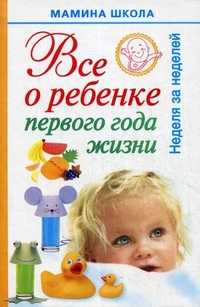 Все о ребенке первого года жизни. Неделя за неделей, Волкова Александра Станиславовна, 2011