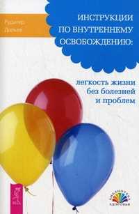 Инструкции по внутреннему освобождению: легкость жизни без болезней и проблем, Дальке Рудигер, 2011