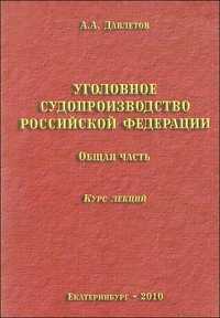 Уголовное судопроизводство Российской Федерации. Общая часть. Курс лекций, Давлетов А., 2010