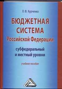 Бюджетная система Российской Федерации. Субфедеральный и местный уровни. Учебное пособие, Курченко Л.Ф., 2011