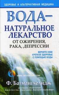 Вода - натуральное лекарство от ожирения, рака, депрессии, Батмангхелидж Фирейдон, 2011