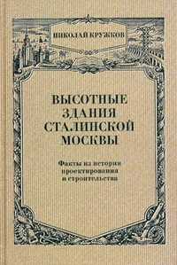 Высотные здания сталинской Москвы: факты из истории проектирования и строительства, Кружков Николай Николаевич, 2011