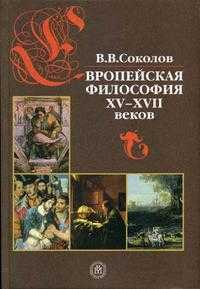 Европейская философия XV-XVII веков. Учебное пособие для ВУЗов, Соколов В.В., 2003