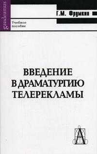 Введение в драматургию телерекламы. Гриф УМО Министерства образования РФ, Фрумкин Г.М., 2005