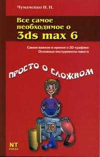 Все самое необходимое о 3ds max 6, Чумаченко И.Н., 2005