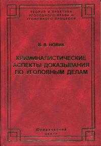 Криминалистические аспекты доказывания по уголовным делам: проблемы теории и практики, Новик В.В., 2005