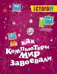Как компьютеры завоевали мир, Стогов И., 2011