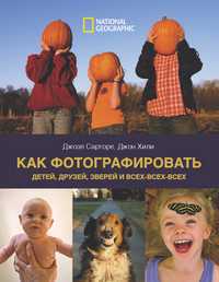 Как фотографировать детей, друзей, зверей и всех-всех-всех, Сарторе Джоэл, 2010
