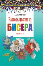 Плетем цветы из бисера. Книга 1, Ткаченко Т.Б., 2011
