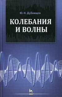 Колебания и волны. Учебное пособие. Гриф УМО вузов России, Дубнищев Юрий Николаевич, 2011