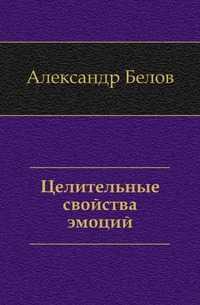 Целительные свойства эмоций, Александр Белов, 2010