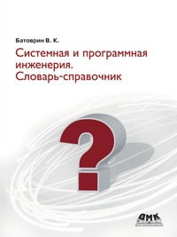 Системная и программная инженерия. Словарь-справочник, В. К. Батоврин, 2010