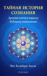 Тайная история сознания: древние ключи к нашему будущему выживанию, Блэкберн Лоузи Мег, 2011